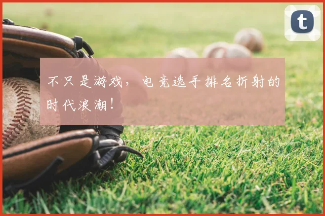 不只是游戏，电竞选手排名折射的时代浪潮！