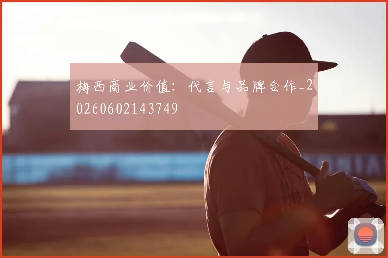 梅西商业价值:代言与品牌合作_20260602143749
