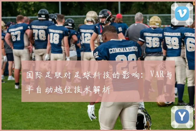 国际足联对足球科技的影响：VAR与半自动越位技术解析