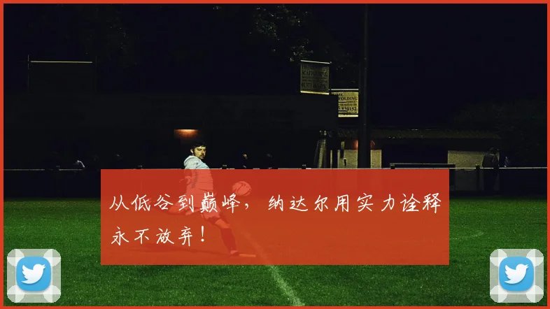 从低谷到巅峰，纳达尔用实力诠释永不放弃！