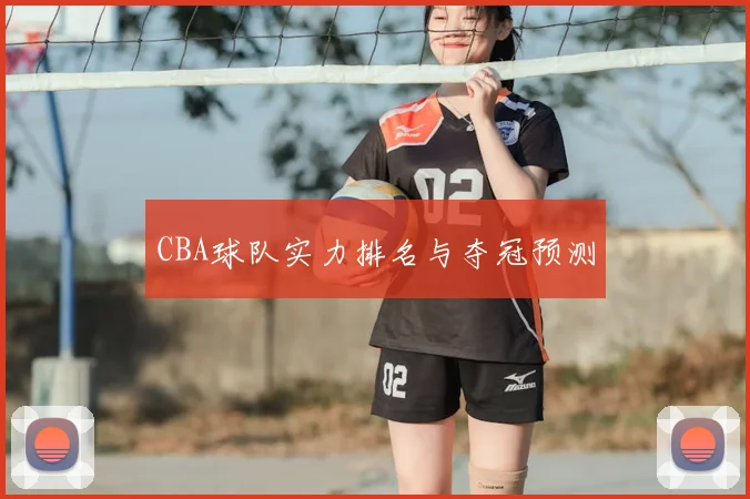 CBA球队实力排名与夺冠预测