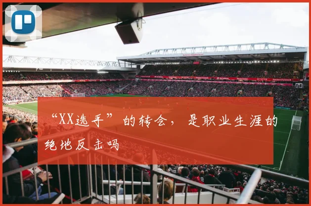 “XX选手”的转会，是职业生涯的绝地反击吗