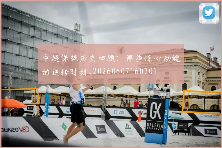 中超保级历史回顾:那些惊心动魄的逆转时刻_20260607160701